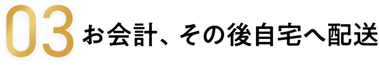 03 お会計、その後自宅へ配送